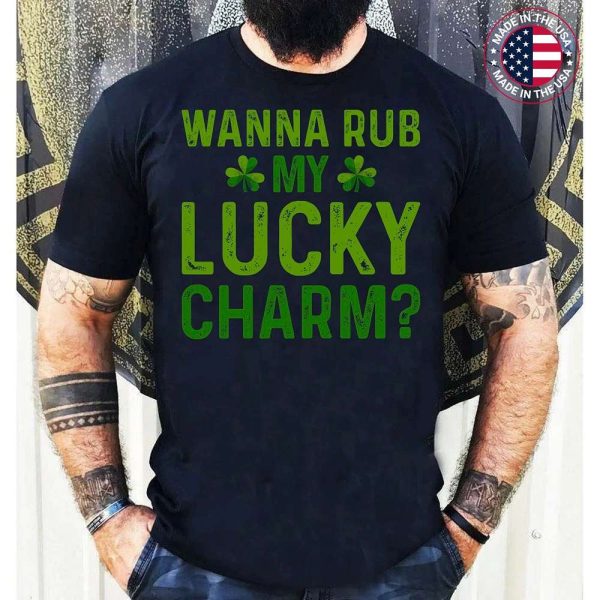 Wanna Rub My Lucky Charm Charms St Patricks Day Irish Adult Humor T-Shirt