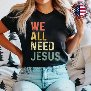 We All Need Jesus Christian Easter Bible Quote Women T-Shirt