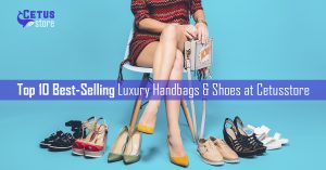 Top 10 Best Selling Luxury Handbags & Shoes at Cetusstore